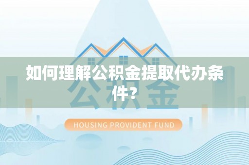 碌曲如何理解公积金提取代办条件？